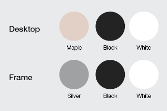 Image of colours to choose from for Desktop (i.e. maple, black or white) and the Frame (i.e. silver, black or white)