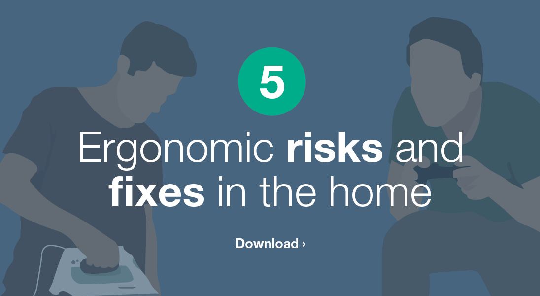 Download our 5 ergonomic risks and fixes in the home infographic here